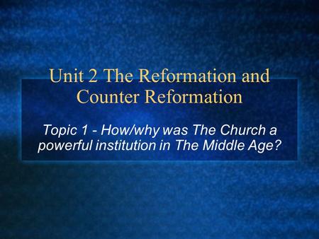 Unit 2 The Reformation and Counter Reformation Topic 1 - How/why was The Church a powerful institution in The Middle Age?