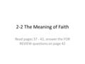 2-2 The Meaning of Faith Read pages 37 - 42, answer the FOR REVIEW questions on page 42.