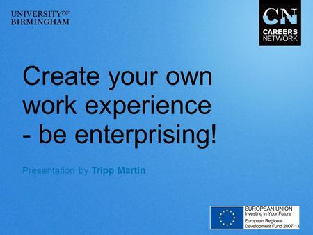 Create your own work experience - be enterprising! Presentation by Tripp Martin.