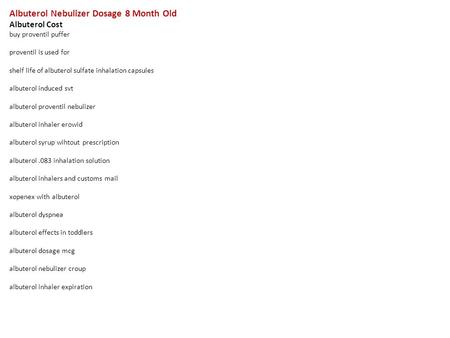 Albuterol Nebulizer Dosage 8 Month Old Albuterol Cost buy proventil puffer proventil is used for shelf life of albuterol sulfate inhalation capsules albuterol.
