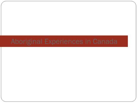 Aboriginal Experiences in Canada. ATTEMPTS AT ASSIMILATION Legislated Colonization These social control aspects of the Indian Act placed Indians in.