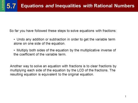 1 So far you have followed these steps to solve equations with fractions: Undo any addition or subtraction in order to get the variable term alone on one.