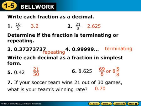 1-5 Properties Write each fraction as a decimal. 1. Determine if the fraction is terminating or repeating. 3. 0.37373737 4. 0.99999… Write each decimal.