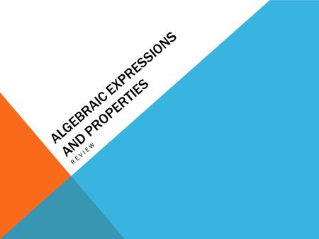 ALGEBRAIC EXPRESSIONS AND PROPERTIES REVIEW. IDENTIFY THE PROPERTY 6 x 3 = 3 x 6 1.Associative 2.Commutative 3.Distributive 4.Algebra.