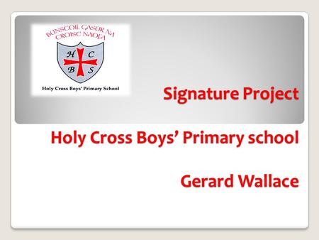 Signature Project Holy Cross Boys’ Primary school Gerard Wallace.