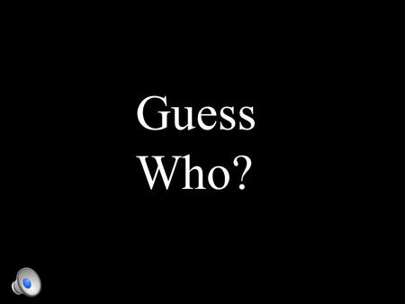 Guess Who? Fact - something that is real, which has happened and known to be true.