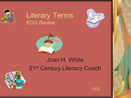 Literary Terms EOG Review Joan H. White 21 st Century Literacy Coach next.