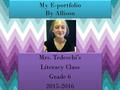 My E-portfolio By Allison Mrs. Tedeschi’s Literacy Class Grade 6 2015-2016 Mrs. Tedeschi’s Literacy Class Grade 6 2015-2016.