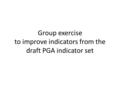 Group exercise to improve indicators from the draft PGA indicator set.