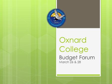 Oxnard College Budget Forum March 26 & 28. FY14 Governor’s Initial Budget Proposal  First time in 5 years, cuts are not proposed or threatened 