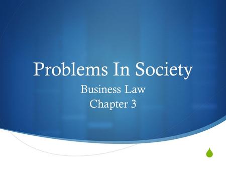  Problems In Society Business Law Chapter 3. Problems in Society  Doctrine of public policy – gives the federal and state governments the right to regulate.