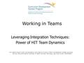 Working in Teams Leveraging Integration Techniques: Power of HIT Team Dynamics This material (Comp17_Unit5) was developed by Johns Hopkins University,