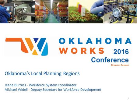 1 2016 Conference Breakout Session Oklahoma’s Local Planning Regions Jeane Burruss - Workforce System Coordinator Michael Widell - Deputy Secretary for.