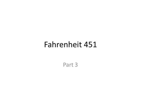 Fahrenheit 451 Part 3. Part III contains the climax and conclusion of the plot and is appropriately entitled “Burning Bright,” from the title of a William.