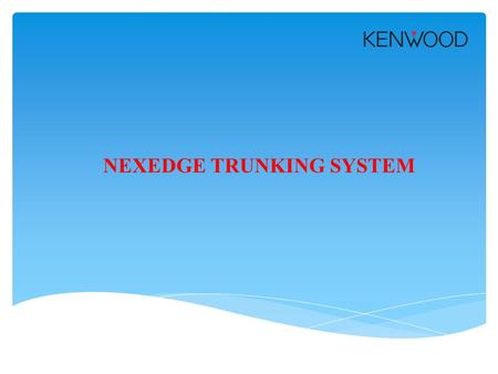 NEXEDGE TRUNKING SYSTEM. Basic Trunking Concepts Why Trunking?