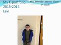 My E-portfolio 2015-2016 Levi Mrs. Tedeschi’s Literacy Class! 6 th Grade.