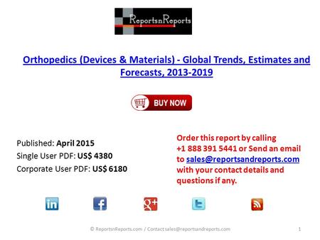 Orthopedics (Devices & Materials) - Global Trends, Estimates and Forecasts, 2013-2019 Published: April 2015 Single User PDF: US$ 4380 Corporate User PDF: