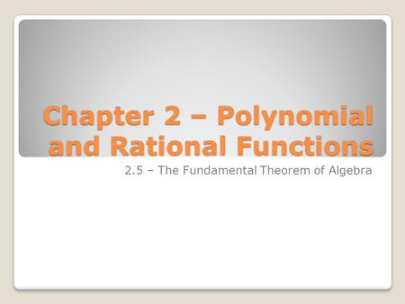 Chapter 2 – Polynomial and Rational Functions 2.5 – The Fundamental Theorem of Algebra.