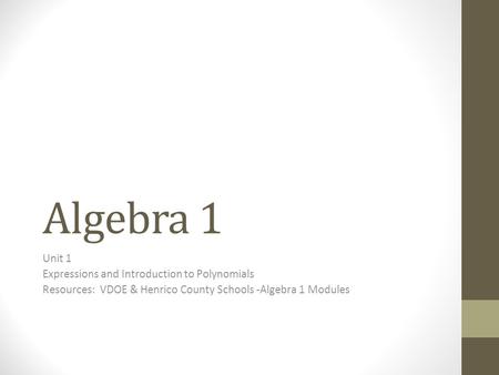 Algebra 1 Unit 1 Expressions and Introduction to Polynomials Resources: VDOE & Henrico County Schools -Algebra 1 Modules.