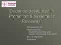 Evidence-based Health Promotion & Systematic Reviews II Introduction to Mastercourse HealthEconomics and Health Promotion Fall 2007 Bo J A Haglund Professor.