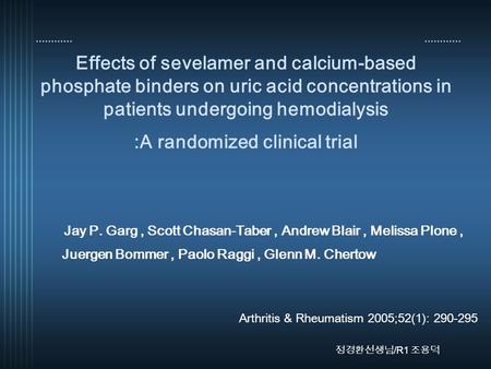 Effects of sevelamer and calcium-based phosphate binders on uric acid concentrations in patients undergoing hemodialysis :A randomized clinical trial Jay.