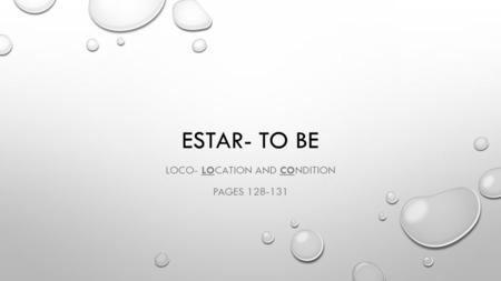 ESTAR- TO BE LOCO- LOCATION AND CONDITION PAGES 128-131.