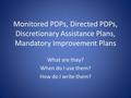 Monitored PDPs, Directed PDPs, Discretionary Assistance Plans, Mandatory Improvement Plans What are they? When do I use them? How do I write them?