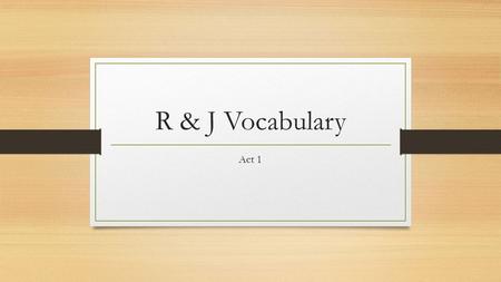 R & J Vocabulary Act 1. Act 1 Words pernicious adj. destructive; deadly posterity n. future generations anguish n. extreme suffering; agony profane v.