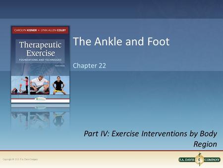 Copyright © 2013. F.A. Davis Company Part IV: Exercise Interventions by Body Region Chapter 22 The Ankle and Foot.