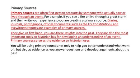 Primary Sources Primary sources are often first-person accounts by someone who actually saw or lived through an event. For example, if you see a fire or.