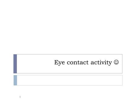 Eye contact activity 1. Communication and Employability Skills for IT Unit 1 2 1, 3 and 6 ONLY.