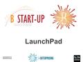 LaunchPad. You! Agenda 10:00Homework and resources 11:00Finding funding – E-Spark and Catalyst 12:00Lunch 12:30Reflection and personal development 15:00Homework.