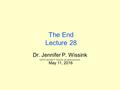 The End Lecture 28 Dr. Jennifer P. Wissink ©2016 Jennifer P. Wissink, all rights reserved. May 11, 2016.