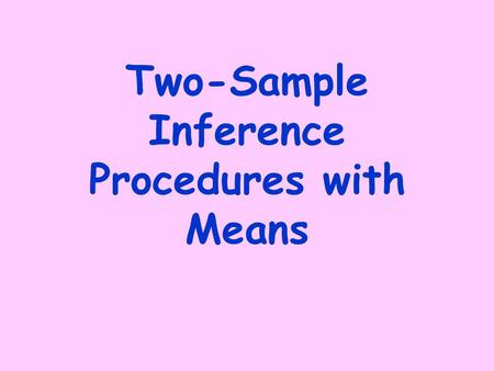 Two-Sample Inference Procedures with Means. Two independent samples Difference of Means.