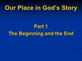 Our Place in God’s Story Part 1 The Beginning and the End.