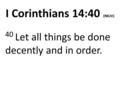 I Corinthians 14:40 (NKJV) 40 Let all things be done decently and in order.