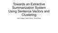 Towards an Extractive Summarization System Using Sentence Vectors and Clustering John Cadigan, David Ellison, Ethan Roday.