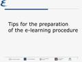 1 N. T. University of Athens University of Ljubljana University of Belgrade T. University of Bucharest Tips for the preparation of the e-learning procedure.