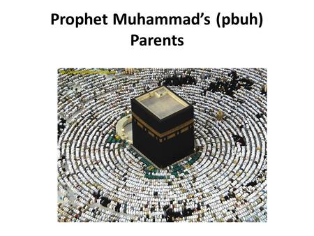 Prophet Muhammad’s (pbuh) Parents.  The Prophet's father who was called 'Abd Allah. He belonged to the Quraish tribe whose members were descended from.