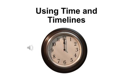 Using Time and Timelines A timeline is a diagram of a certain period of time. It tells... The year an event happened The order in which events happened.