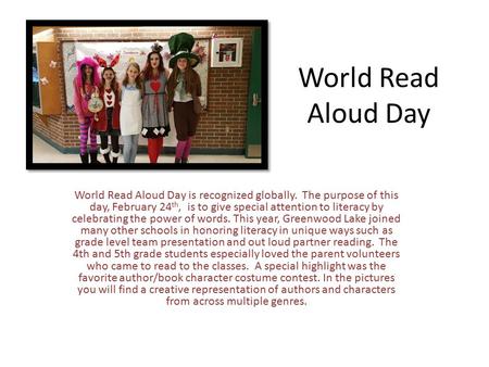 World Read Aloud Day World Read Aloud Day is recognized globally. The purpose of this day, February 24 th, is to give special attention to literacy by.