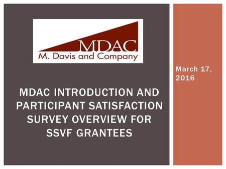 March 17, 2016 MDAC INTRODUCTION AND PARTICIPANT SATISFACTION SURVEY OVERVIEW FOR SSVF GRANTEES.