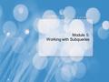 Module 5: Working with Subqueries. Writing Basic Subqueries Writing Correlated Subqueries Comparing Subqueries with Joins and Temporary Tables Using Common.