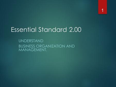 Essential Standard 2.00 UNDERSTAND BUSINESS ORGANIZATION AND MANAGEMENT. 1.