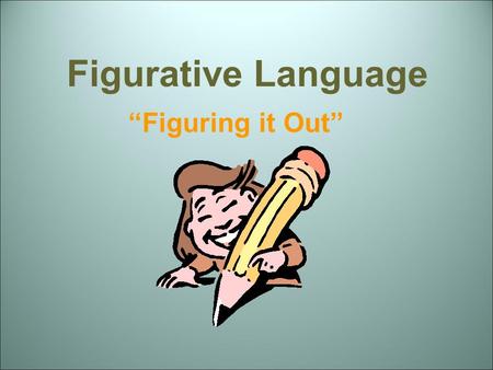 Figurative Language “Figuring it Out”. Figurative and Literal Language _______: words function exactly as defined The car is blue. He caught the football.