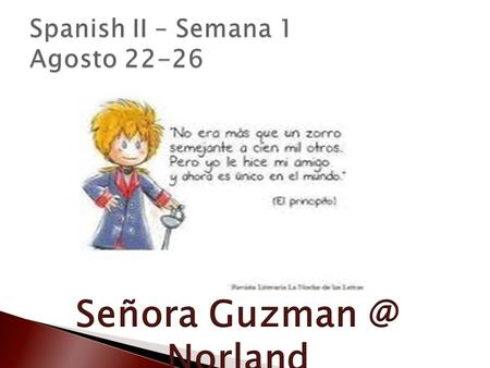  Presentation – Ice breakers.  Who is the Teacher?  Why Spanish?  Syllabus – Programa de estudio.  Classroom Rules  Creation of the notebooks. 