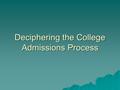 Deciphering the College Admissions Process. “The image of admissions officers as gatekeepers is a powerful one in American culture. High school students.