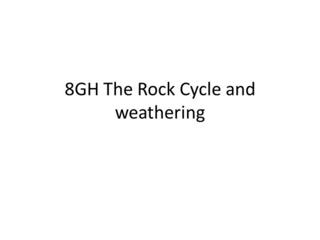 8GH The Rock Cycle and weathering. Sedimentary rocks What are the three types of weathering? How can rock particles be moved in erosion? What happens.