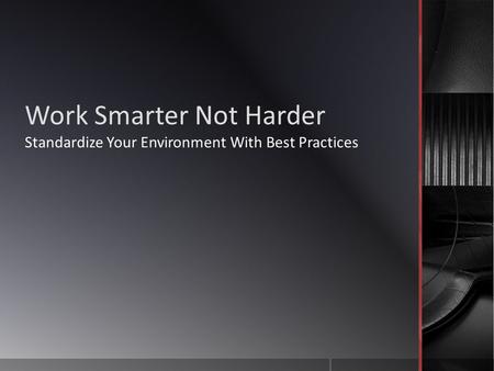 Work Smarter Not Harder Standardize Your Environment With Best Practices.