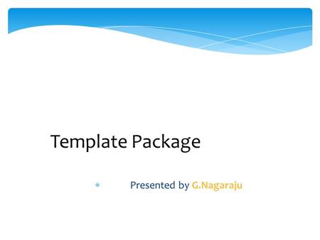 Template Package  Presented by G.Nagaraju.  What is Template Package?  Why we use Template Package?  Where we use Template Package?  How we create.